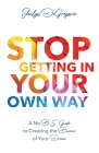 Stop Getting In Your Own Way: A No B.S. Guide to Creating the Business of Your Dreams Cover Image