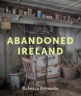 Abandoned Ireland By Rebecca Brownlie Cover Image