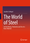 The World of Steel: On the History, Production and Use of a Basic Material By Joachim Schlegel Cover Image