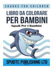 Libro Da Colorare Per Bambini: Squali Per I Bambini By Spudtc Publishing Ltd Cover Image