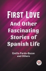 First Love And Other Fascinating Stories of Spanish Life Cover Image