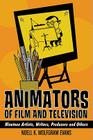 Animators of Film and Television: Nineteen Artists, Writers, Producers and Others By Noell K. Wolfgram Evans Cover Image