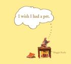 I Wish I Had a Pet By Maggie Rudy, Maggie Rudy (Illustrator) Cover Image