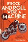 If Rock and Roll Were a Machine By Terry Davis Cover Image