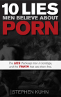 10 Lies Men Believe about Porn: The Lies That Keep Men in Bondage, and the Truth That Sets Them Free By Stephen Kuhn Cover Image