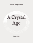 A Crystal Age: Large Print By William Henry Hudson Cover Image
