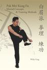 Pak Mei Kung Fu: Martial Concepts & Training Methods By Williy Pang Cover Image