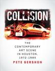 Collision: The Contemporary Art Scene in Houston, 1972–1985 (Sara and John Lindsey Series in the Arts and Humanities #19) By Pete Gershon Cover Image