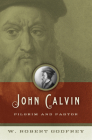 John Calvin: Pilgrim and Pastor By W. Robert Godfrey Cover Image
