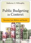 Public Budgeting in Context: Structure, Law, Reform and Results By Katherine G. Willoughby Cover Image