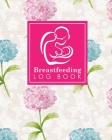 Breastfeeding Log Book: Baby Feeding And Diaper Log, Breastfeeding Book, Baby Feeding Notebook, Breastfeeding Log, Hydrangea Flower Cover Cover Image