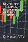 Never Lose Theory: A Breakthrough in Forex Trading By Nasser Afify Cover Image
