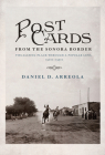 Postcards from the Sonora Border: Visualizing Place Through a Popular Lens, 1900s–1950s By Daniel D. Arreola Cover Image