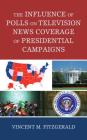 The Influence of Polls on Television News Coverage of Presidential Campaigns (Lexington Studies in Political Communication) By Vincent M. Fitzgerald Cover Image