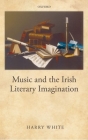 Music and the Irish Literary Imagination By Harry White Cover Image
