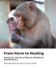 From Harm to Healing: Sanctuary Stories of Rescue, Resilience, and Recovery Cover Image