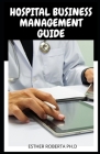 Hospital Business Management Guide: Hospital Capacity business Management Guide For Beginners And Dummies Cover Image