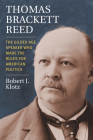 Thomas Brackett Reed: The Gilded Age Speaker Who Made the Rules for American Politics By Robert Klotz Cover Image
