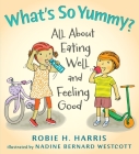 What's So Yummy?: All About Eating Well and Feeling Good (Let's Talk about You and Me) By Robie Harris, Nadine Bernard Westcott (Illustrator) Cover Image