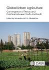 Global Urban Agriculture: Convergence of Theory and Practice Between North and South By Antoinette Winklerprins (Editor), Nathan McClintock (Preface by) Cover Image
