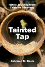Tainted Tap: Flint's Journey from Crisis to Recovery By Katrinell M. Davis Cover Image