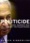 Politicide: The Real Legacy of Ariel Sharon By Baruch Kimmerling Cover Image
