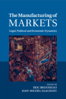The Manufacturing of Markets: Legal, Political and Economic Dynamics By Eric Brousseau (Editor), Jean-Michel Glachant (Editor) Cover Image