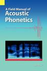 A Field Manual of Acoustic Phonetics By Joan L. G. Baart Cover Image