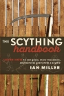 The Scything Handbook: Learn How to Cut Grass, Mow Meadows and Harvest Grain with a Scythe By Ian Miller Cover Image