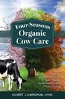 Four-Seasons Organic Cow Care By Hubert J. Karreman Cover Image