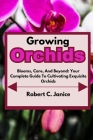 Growing Orchids: Blooms, Care, And Beyond: Your Complete Guide To Cultivating Exquisite Orchids Cover Image