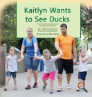 Kaitlyn Wants to See Ducks: A True Story Promoting Inclusion and Self-Determination (Finding My Way) By Jo Meserve Mach, Vera Lynne Stroup-Rentier, Mary Birdsell (Photographer) Cover Image