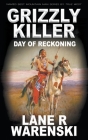 Grizzly Killer: Day of Reckoning By Lane R. Warenski Cover Image