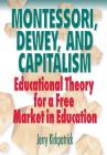 Montessori, Dewey, and Capitalism: Educational Theory for a Free Market in Education By Jerry Kirkpatrick Cover Image