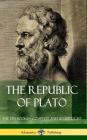 The Republic of Plato: The Ten Books - Complete and Unabridged (Classics of Greek Philosophy) (Hardcover) By Plato, Benjamin Jowett Cover Image