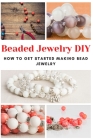 Beaded Jewelry DIY: How to Get Started Making Bead Jewelry Cover Image