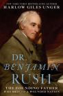 Dr. Benjamin Rush: The Founding Father Who Healed a Wounded Nation By Harlow Giles Unger Cover Image