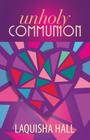 Unholy Communion By Laquisha Hall Cover Image