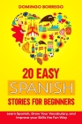 20 Easy Spanish Stories for Beginners: Learn Spanish, Grow Your Vocabulary, and Improv your Skills in the Fun Way By Domingo Borrego Cover Image