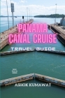 Panama Canal Cruise Travel Guide By Ashok Kumawat Cover Image
