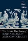 The Oxford Handbook of Roman Imagery and Iconography (Oxford Handbooks) By Lea K. Cline (Editor), Nathan T. Elkins (Editor) Cover Image