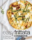 Easy Frittata Cookbook: 50 Delicious Frittata Recipes (2nd Edition) By Booksumo Press Cover Image