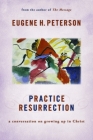 Practice Resurrection: A Conversation on Growing Up in Christ By Eugene H. Peterson Cover Image
