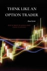 Think Like an Option Trader: How to Profit by Moving from Stocks to Options Cover Image