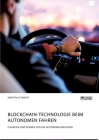 Blockchain-Technologie beim autonomen Fahren. Chancen und Risiken für die Automobilindustrie Cover Image