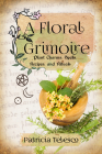 A Floral Grimoire: Plant Charms, Spells, Recipes, and Rituals By Patricia Telesco Cover Image