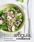 Easy Arugula Cookbook: 50 Delicious Arugula Recipes By Booksumo Press Cover Image