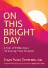 On This Bright Day: A Year of Reflections for Lasting Food Freedom By Susan Peirce Thompson, Ph.D. Cover Image