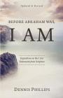 Before Abraham Was, I AM: Expositions on the I AM Statements from Scripture By Dennis Phillips Cover Image