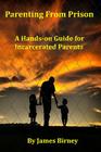 Parenting From Prison: A Hands-on Guide for Incarcerated Parents By James M. Birney Cover Image